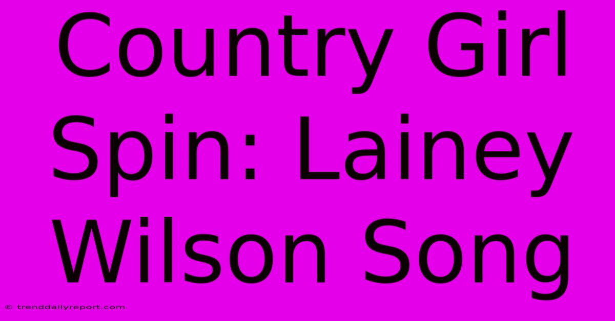 Country Girl Spin: Lainey Wilson Song