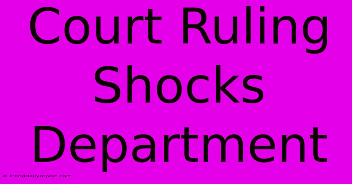 Court Ruling Shocks Department