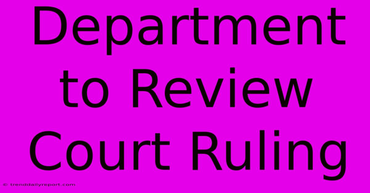 Department To Review Court Ruling