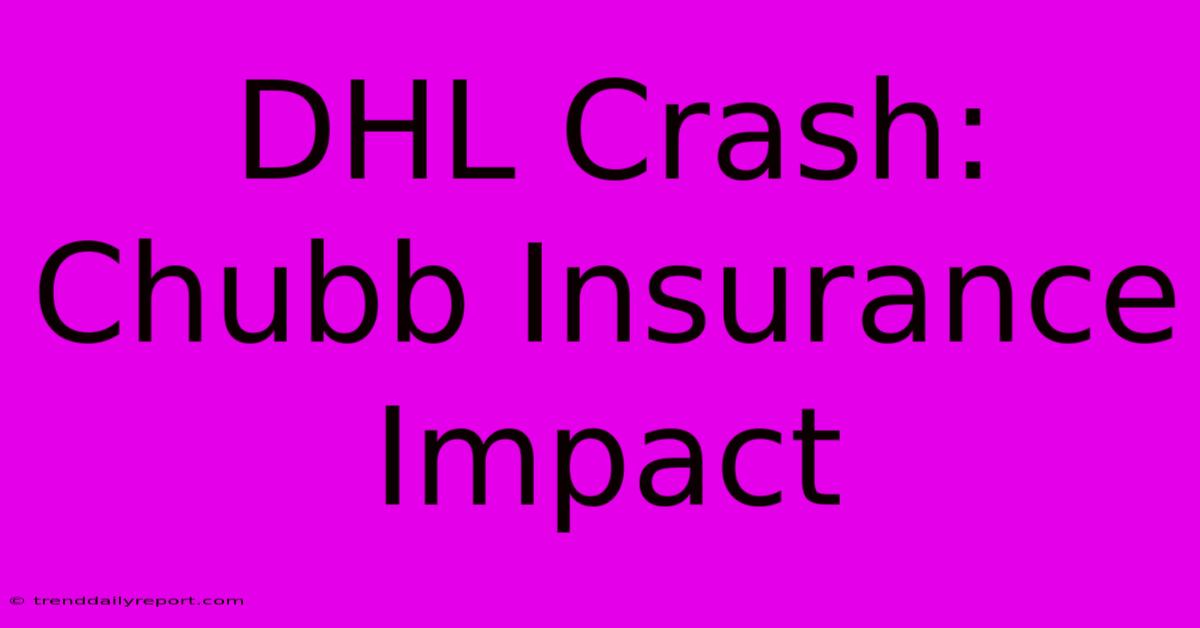 DHL Crash: Chubb Insurance Impact