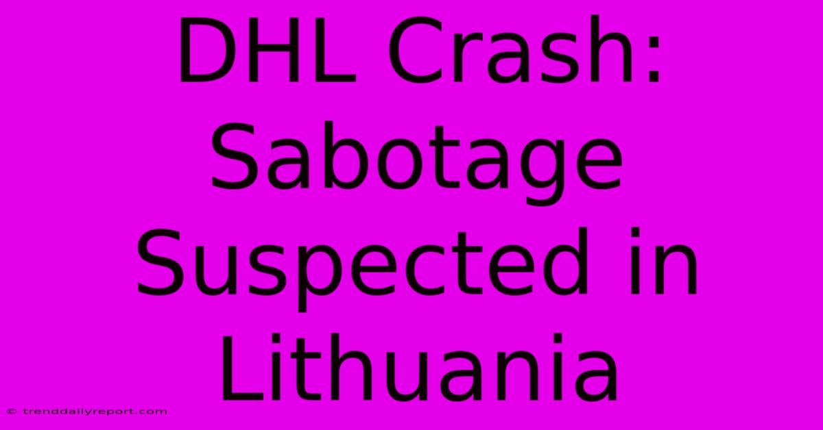 DHL Crash: Sabotage Suspected In Lithuania