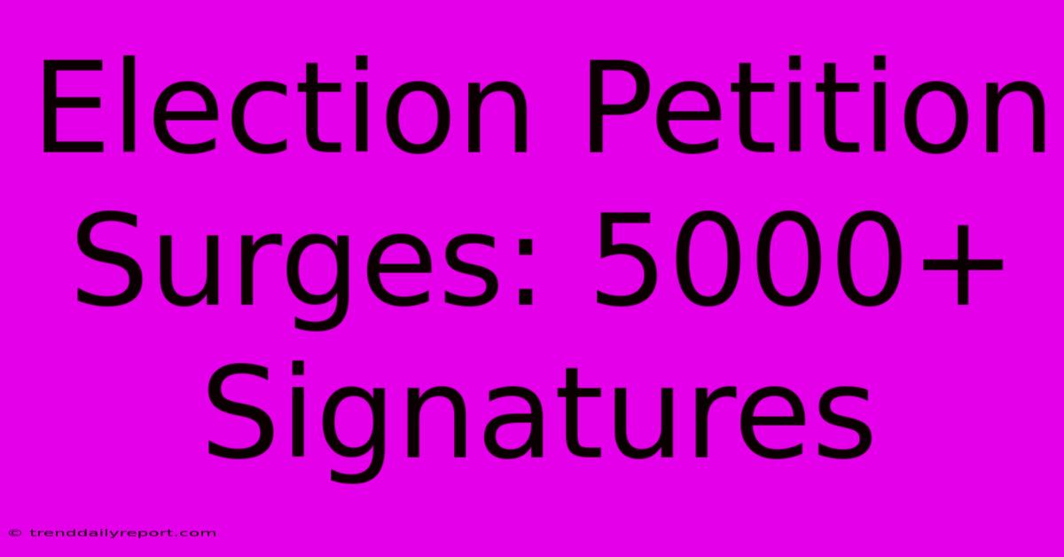 Election Petition Surges: 5000+ Signatures