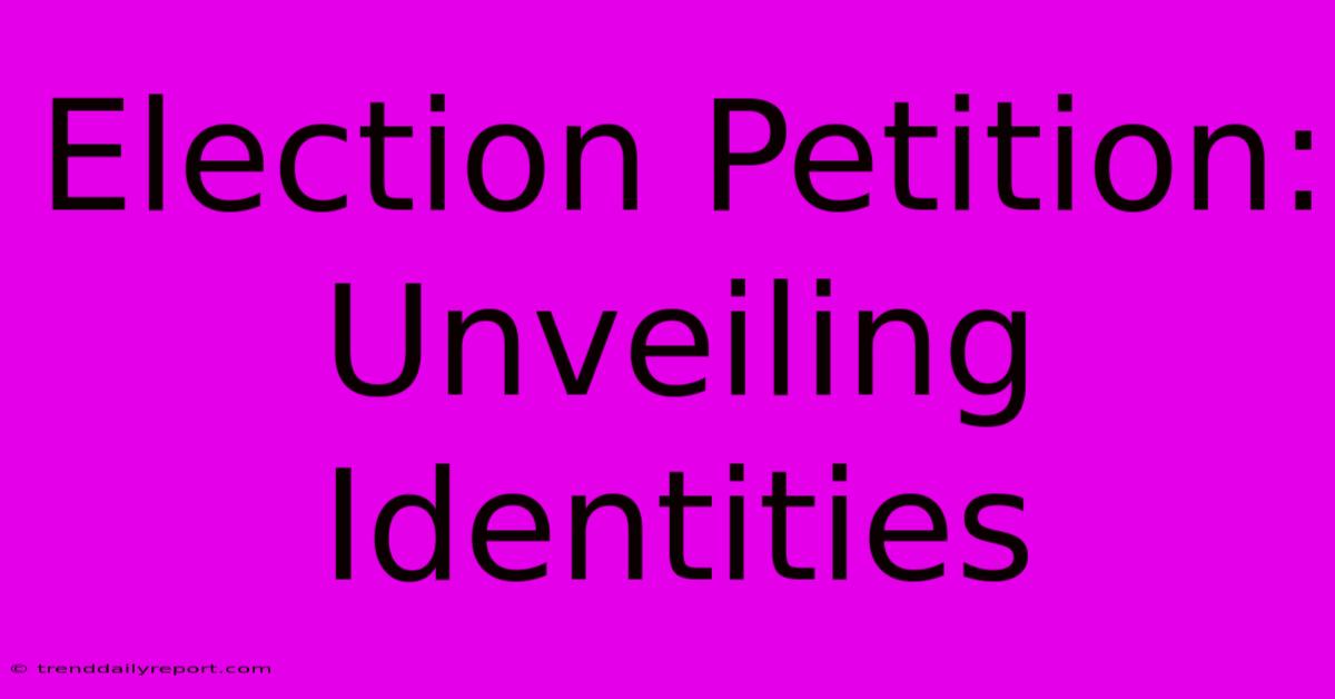 Election Petition: Unveiling Identities