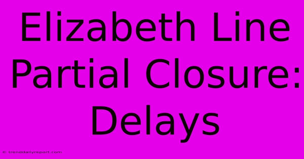 Elizabeth Line Partial Closure: Delays