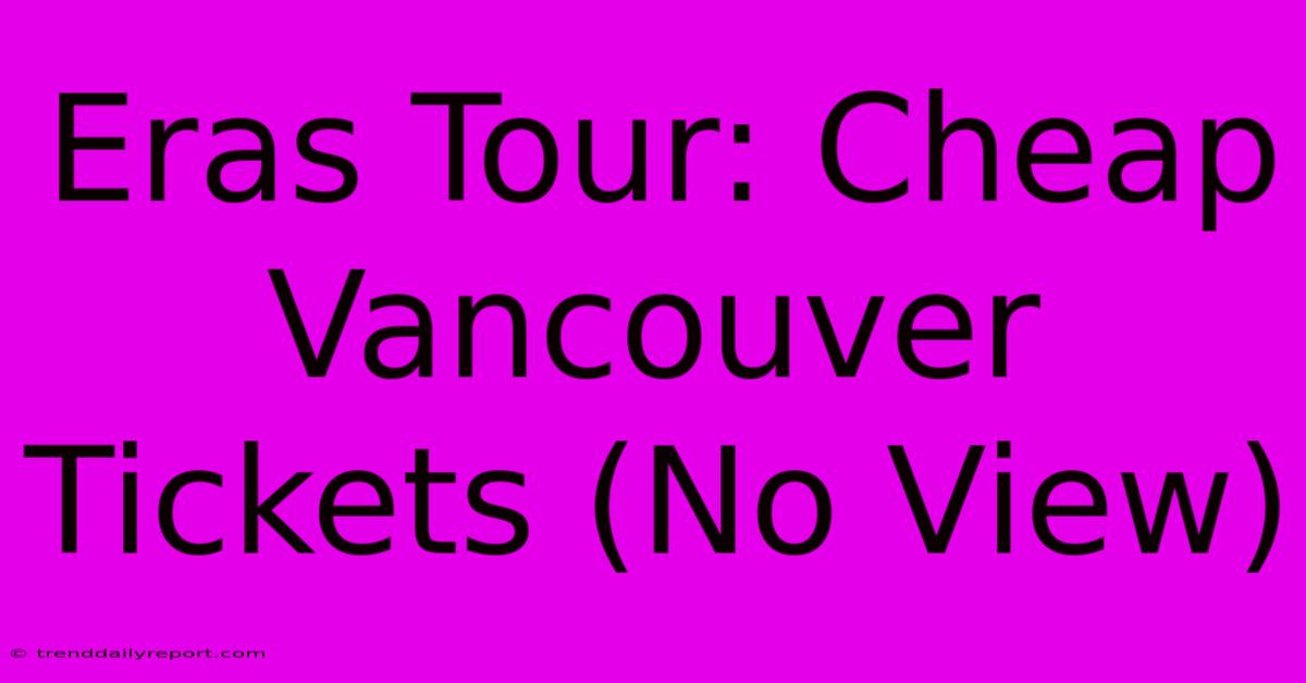 Eras Tour: Cheap Vancouver Tickets (No View)