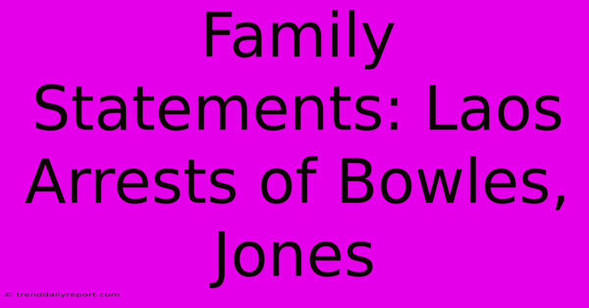 Family Statements: Laos Arrests Of Bowles, Jones