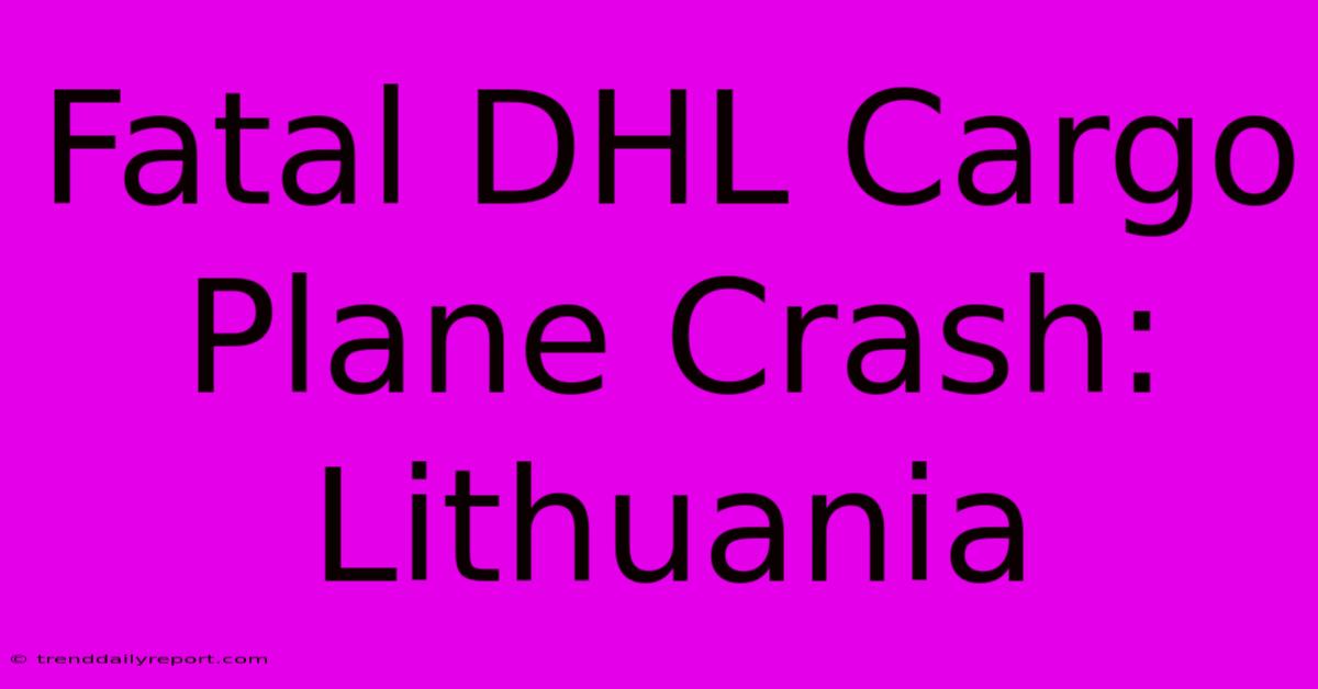 Fatal DHL Cargo Plane Crash: Lithuania