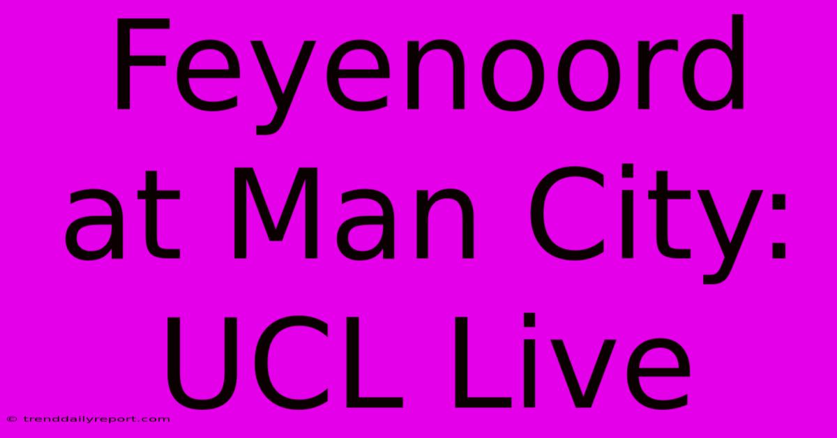 Feyenoord At Man City: UCL Live