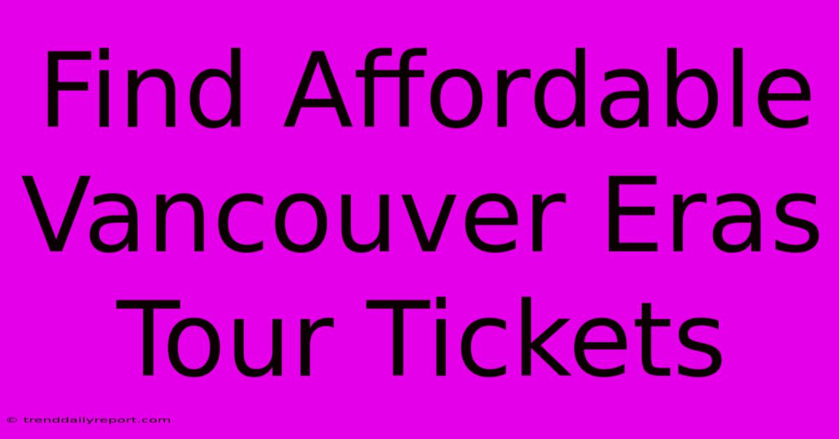 Find Affordable Vancouver Eras Tour Tickets