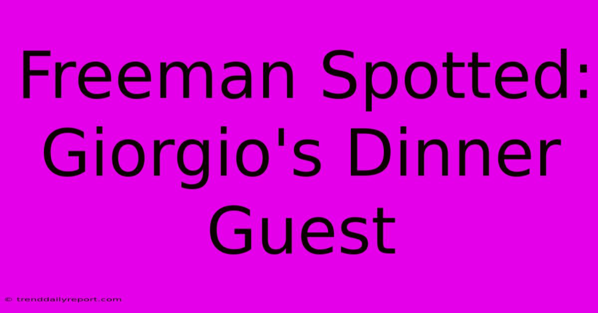 Freeman Spotted: Giorgio's Dinner Guest