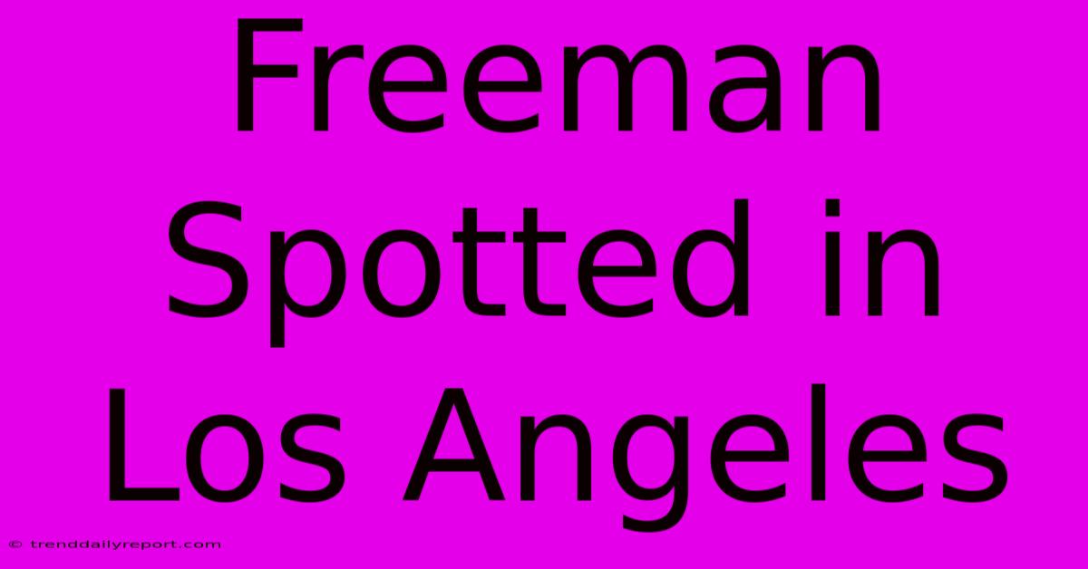 Freeman Spotted In Los Angeles