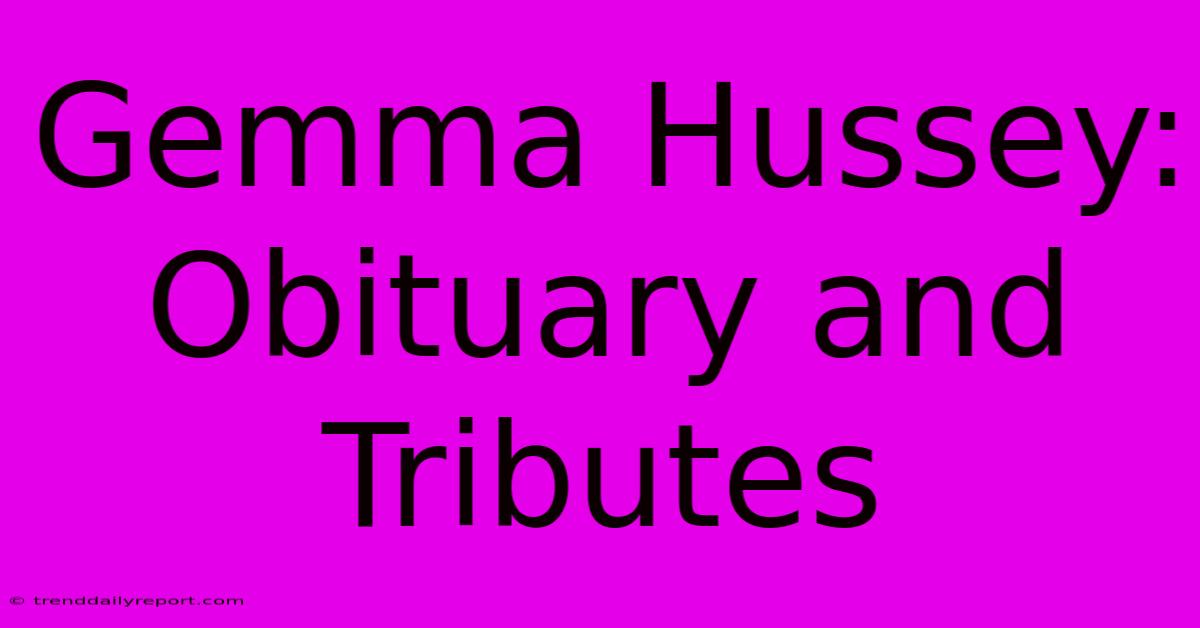 Gemma Hussey: Obituary And Tributes