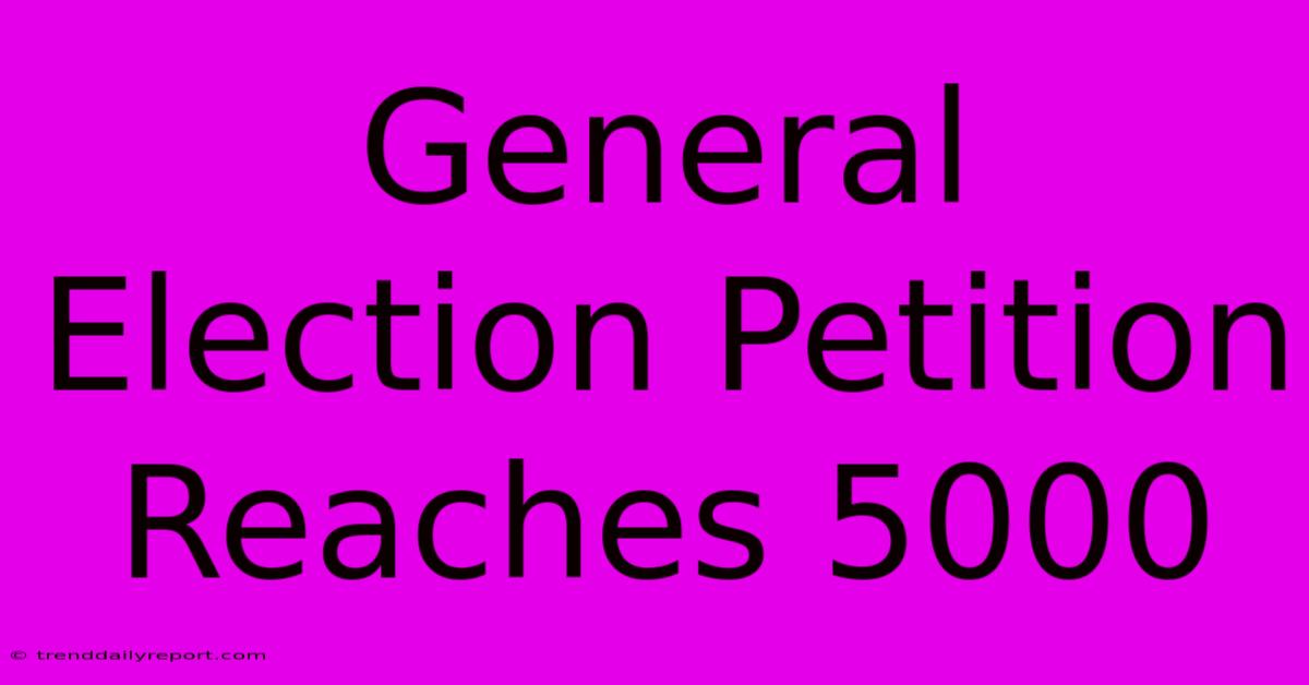 General Election Petition Reaches 5000