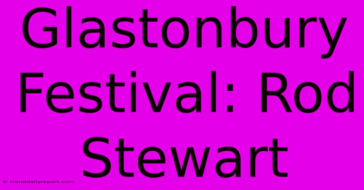 Glastonbury Festival: Rod Stewart