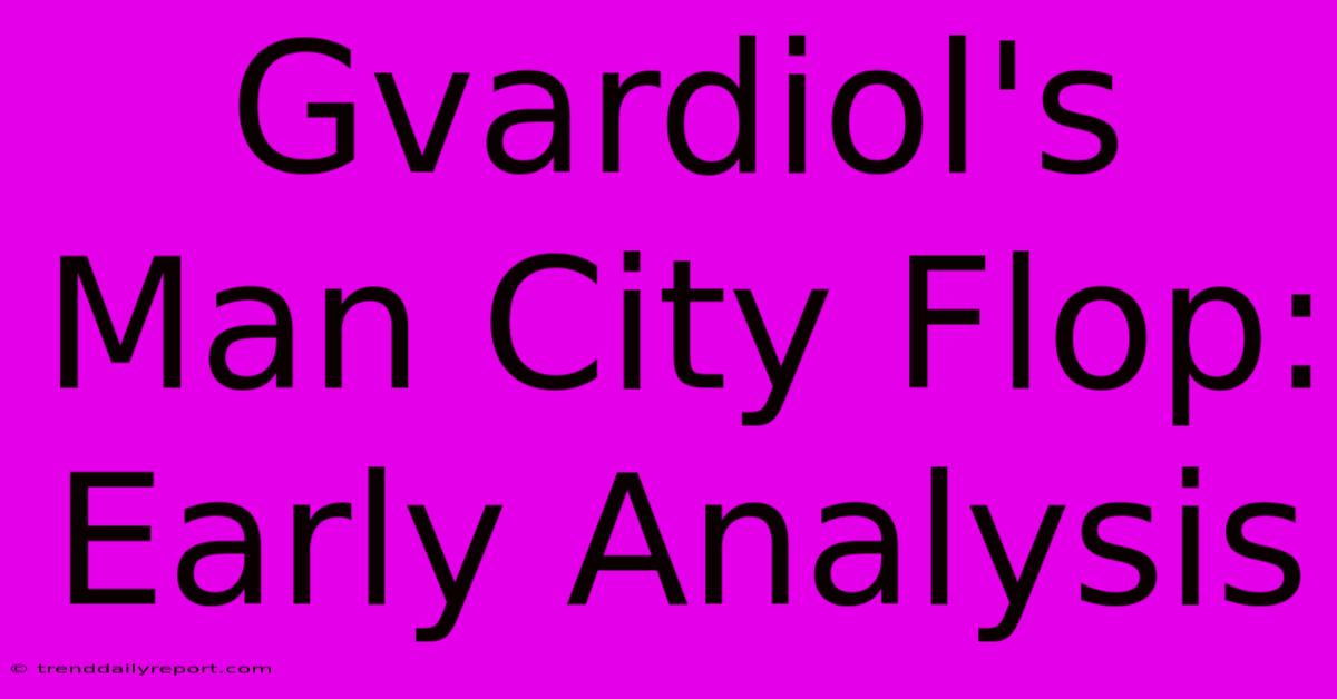 Gvardiol's Man City Flop: Early Analysis