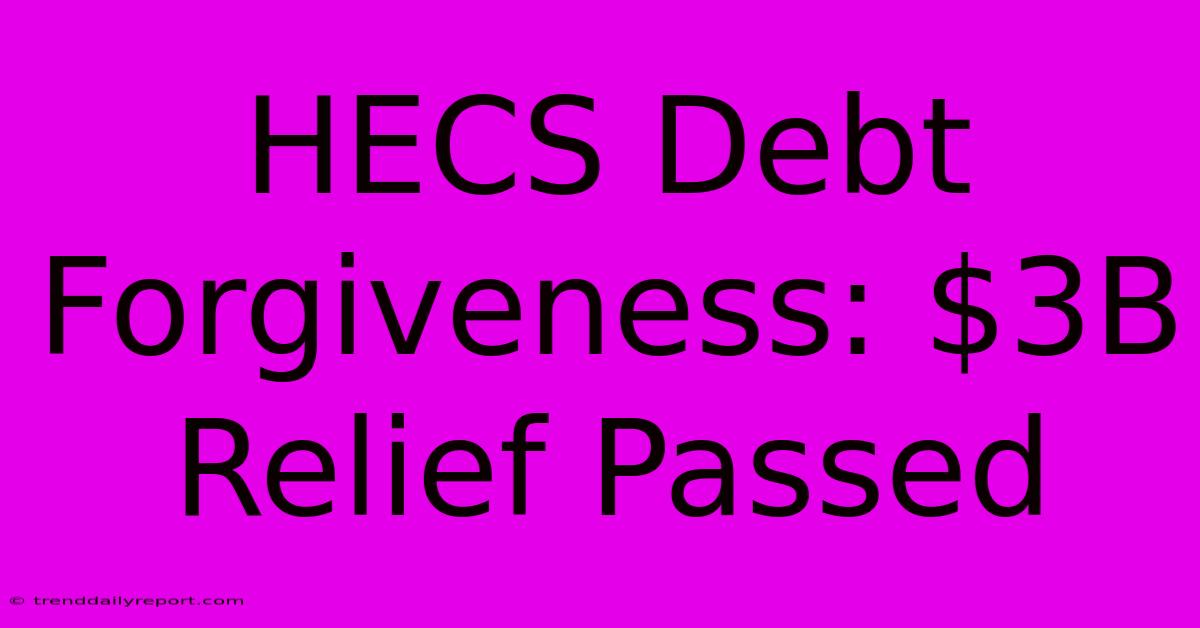 HECS Debt Forgiveness: $3B Relief Passed