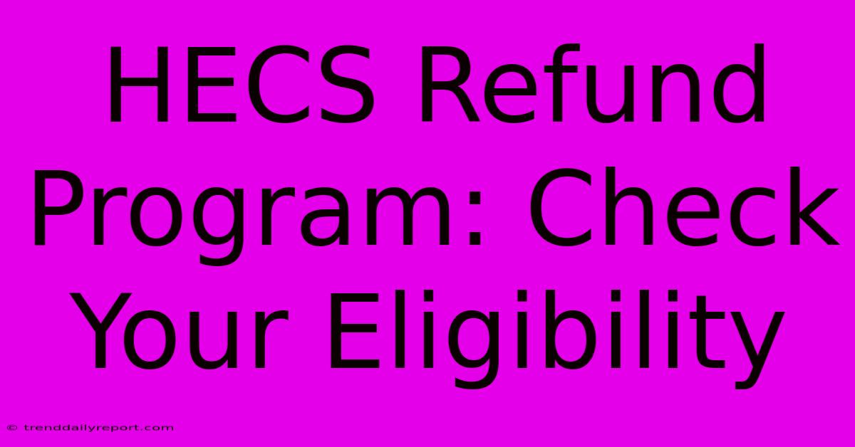 HECS Refund Program: Check Your Eligibility