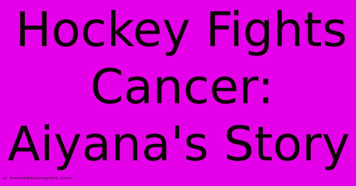 Hockey Fights Cancer: Aiyana's Story