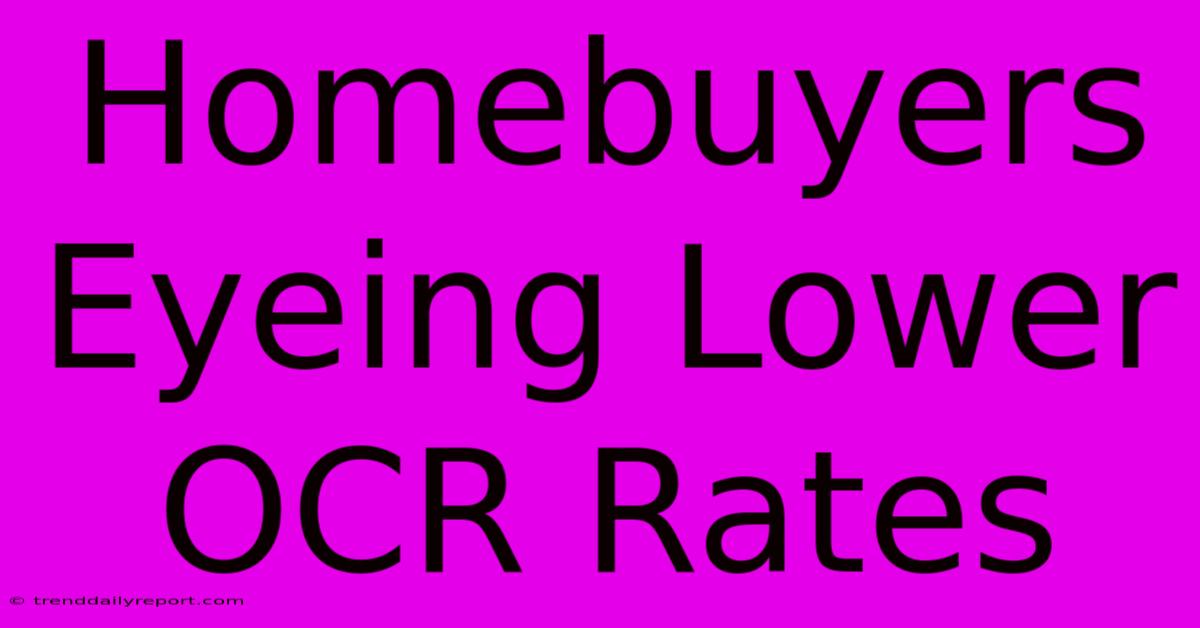 Homebuyers Eyeing Lower OCR Rates