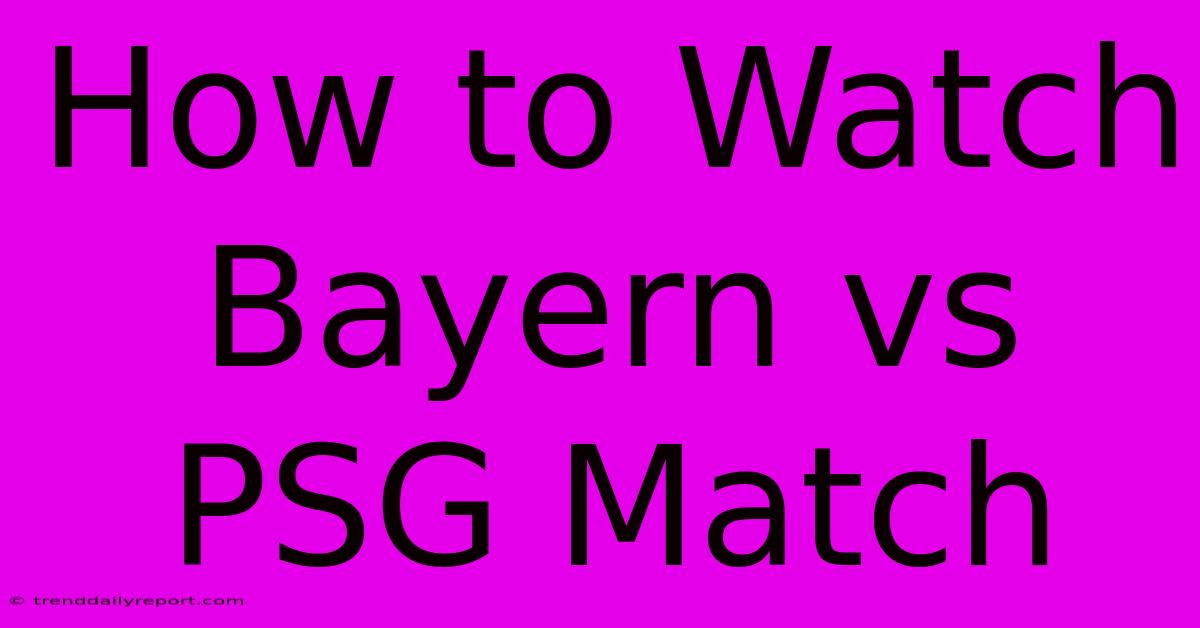 How To Watch Bayern Vs PSG Match