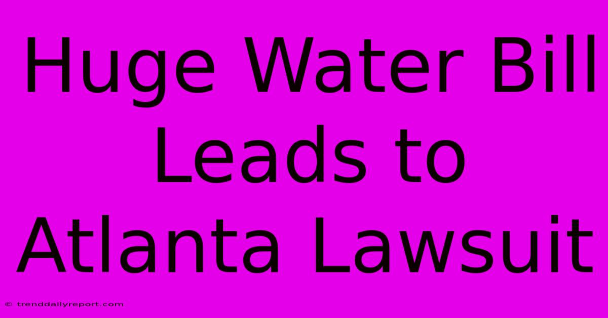 Huge Water Bill Leads To Atlanta Lawsuit