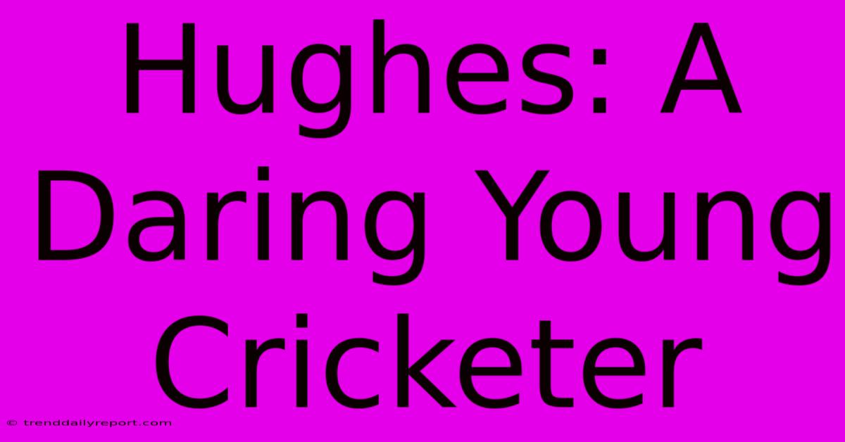 Hughes: A Daring Young Cricketer