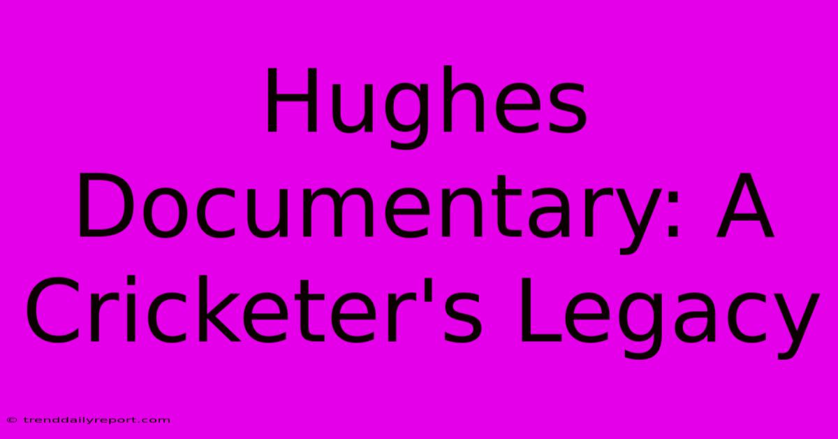 Hughes Documentary: A Cricketer's Legacy