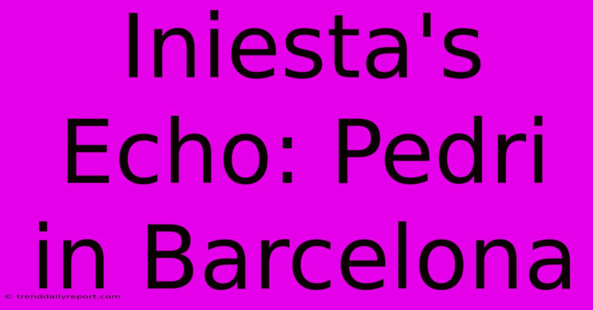 Iniesta's Echo: Pedri In Barcelona