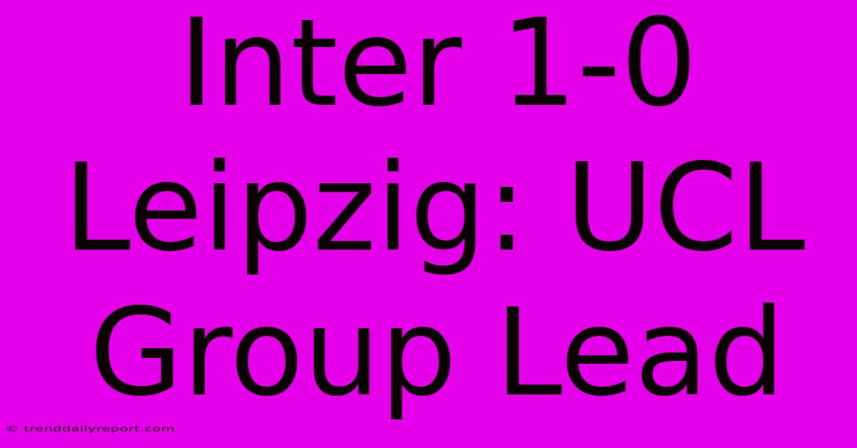 Inter 1-0 Leipzig: UCL Group Lead