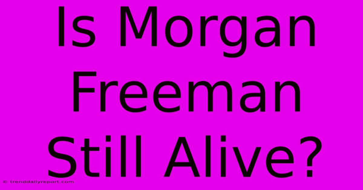 Is Morgan Freeman Still Alive?