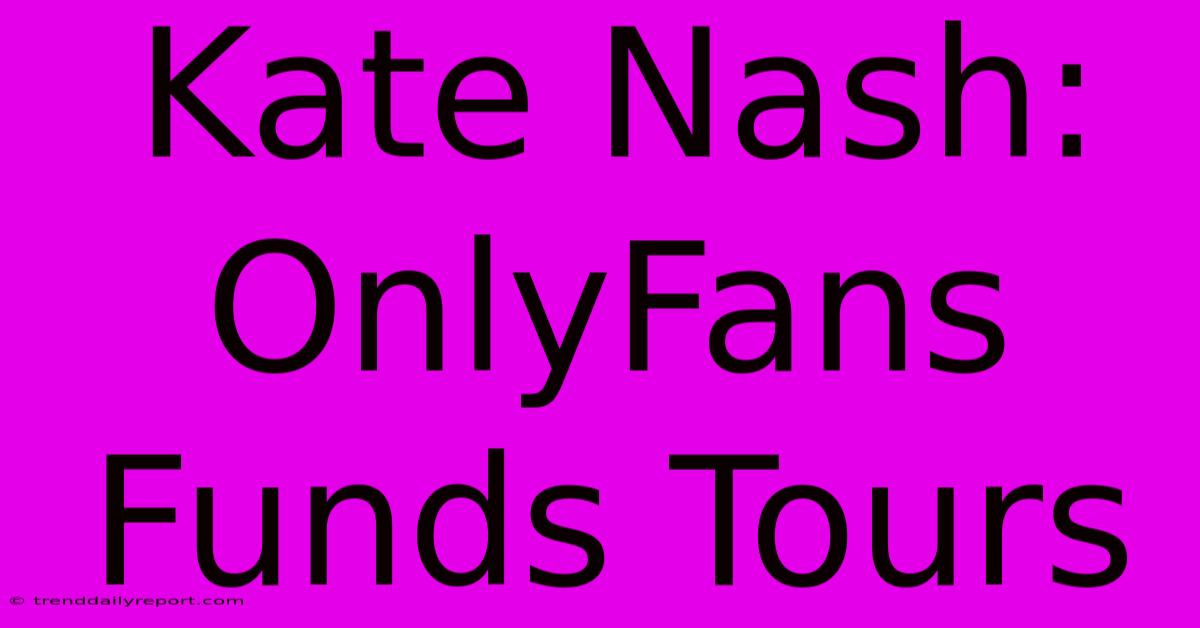 Kate Nash: OnlyFans Funds Tours