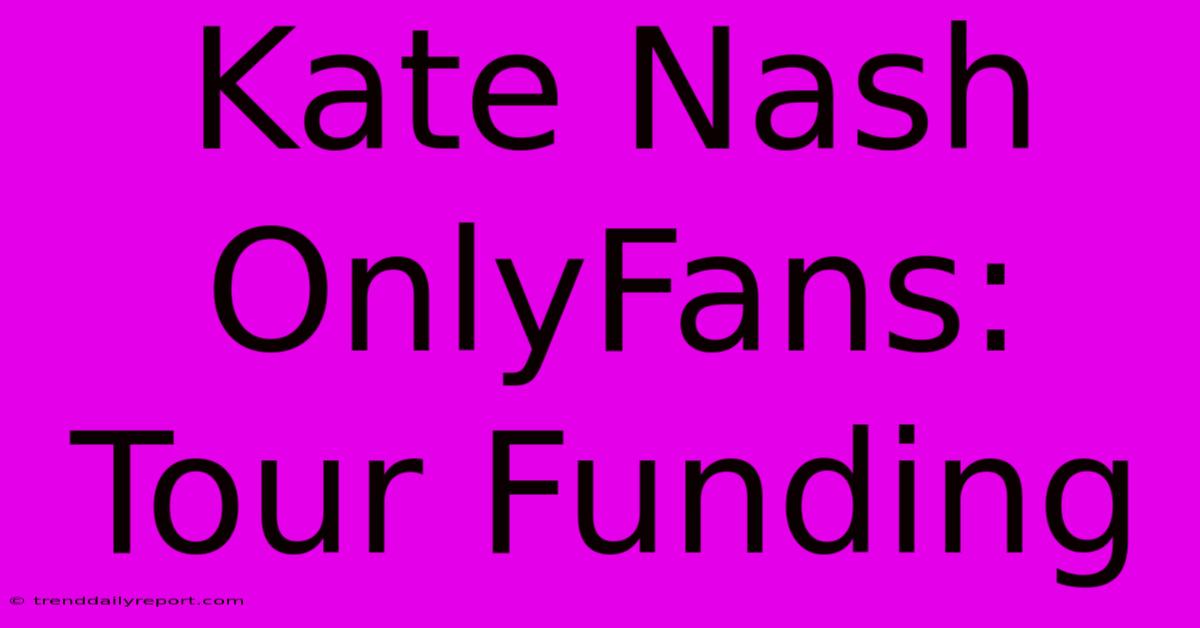 Kate Nash OnlyFans: Tour Funding