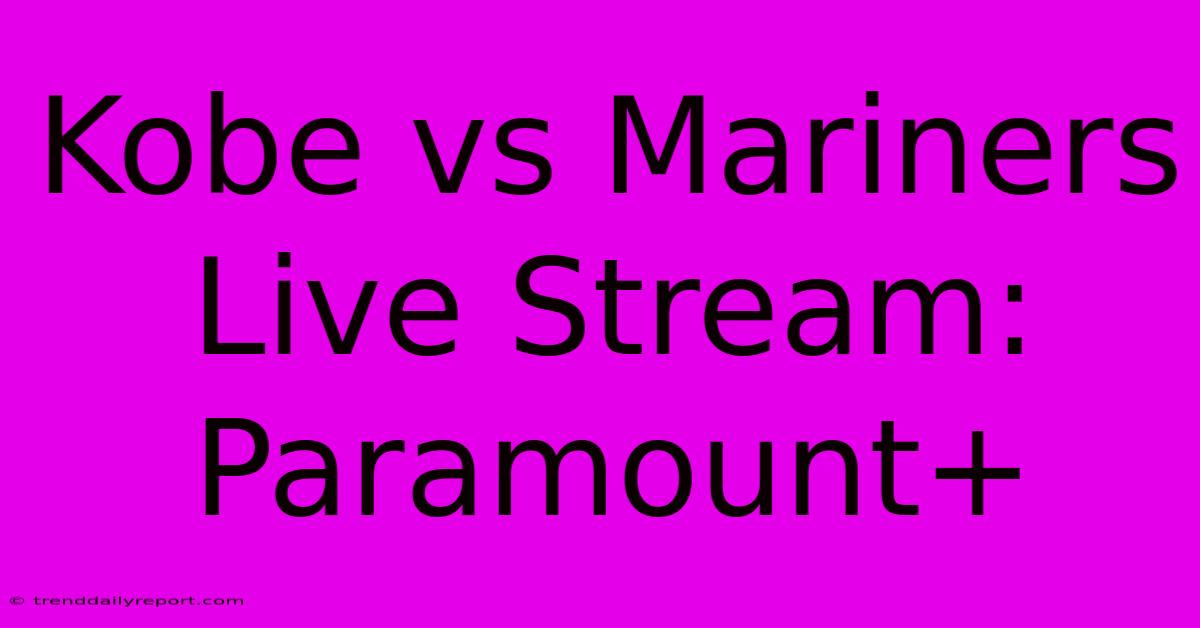 Kobe Vs Mariners Live Stream: Paramount+