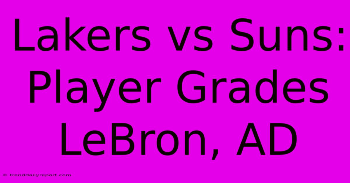 Lakers Vs Suns: Player Grades LeBron, AD