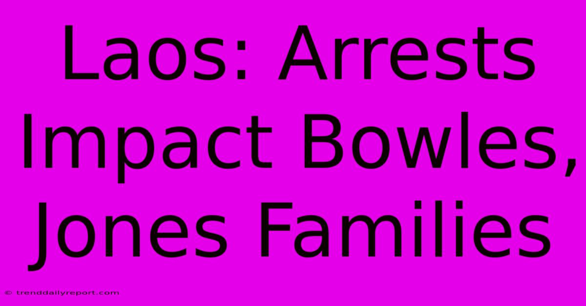 Laos: Arrests Impact Bowles, Jones Families