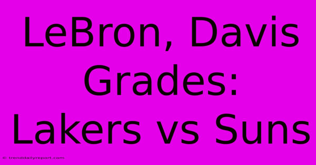 LeBron, Davis Grades: Lakers Vs Suns