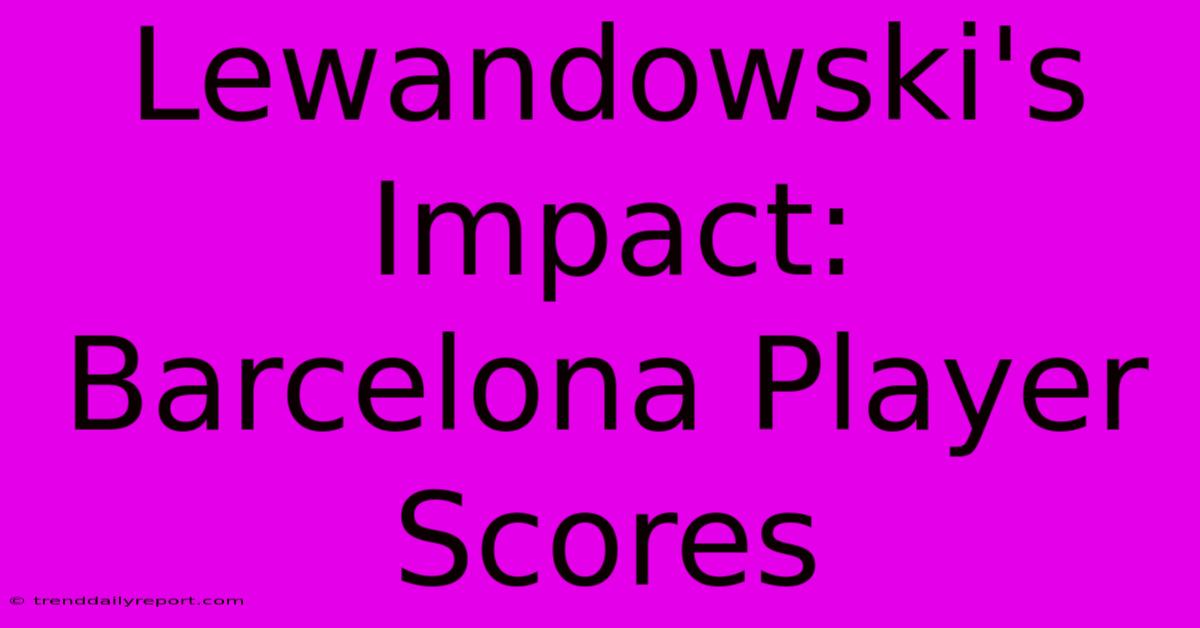 Lewandowski's Impact: Barcelona Player Scores