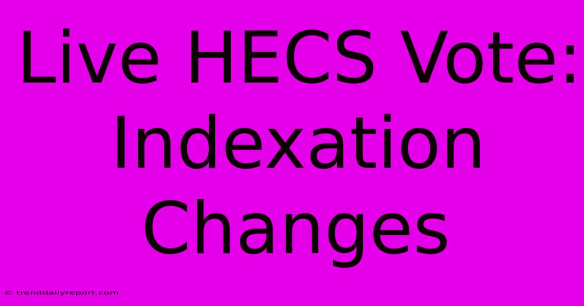 Live HECS Vote: Indexation Changes