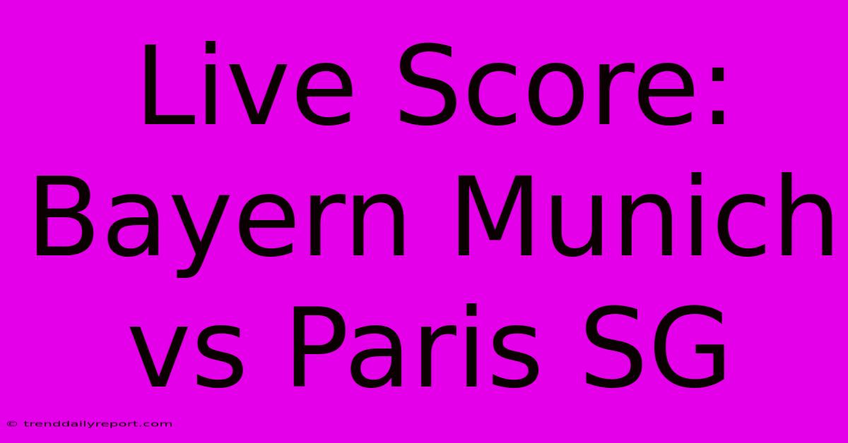 Live Score: Bayern Munich Vs Paris SG