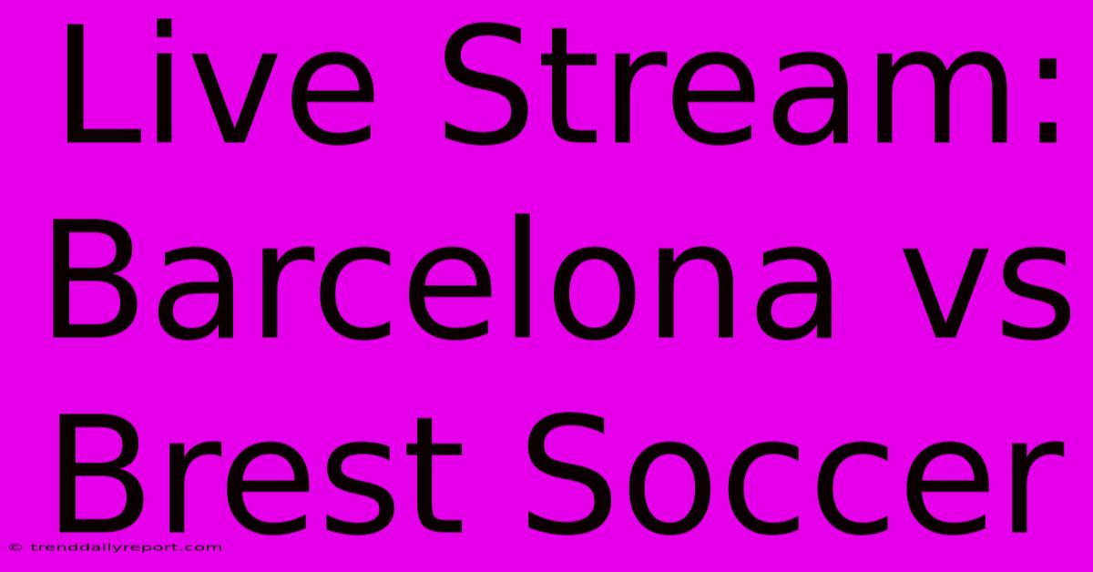 Live Stream: Barcelona Vs Brest Soccer