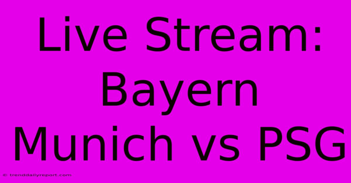 Live Stream: Bayern Munich Vs PSG