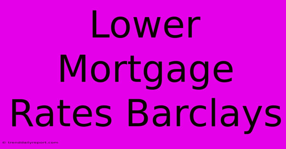 Lower Mortgage Rates Barclays