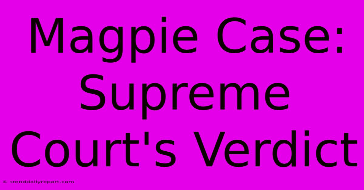 Magpie Case: Supreme Court's Verdict