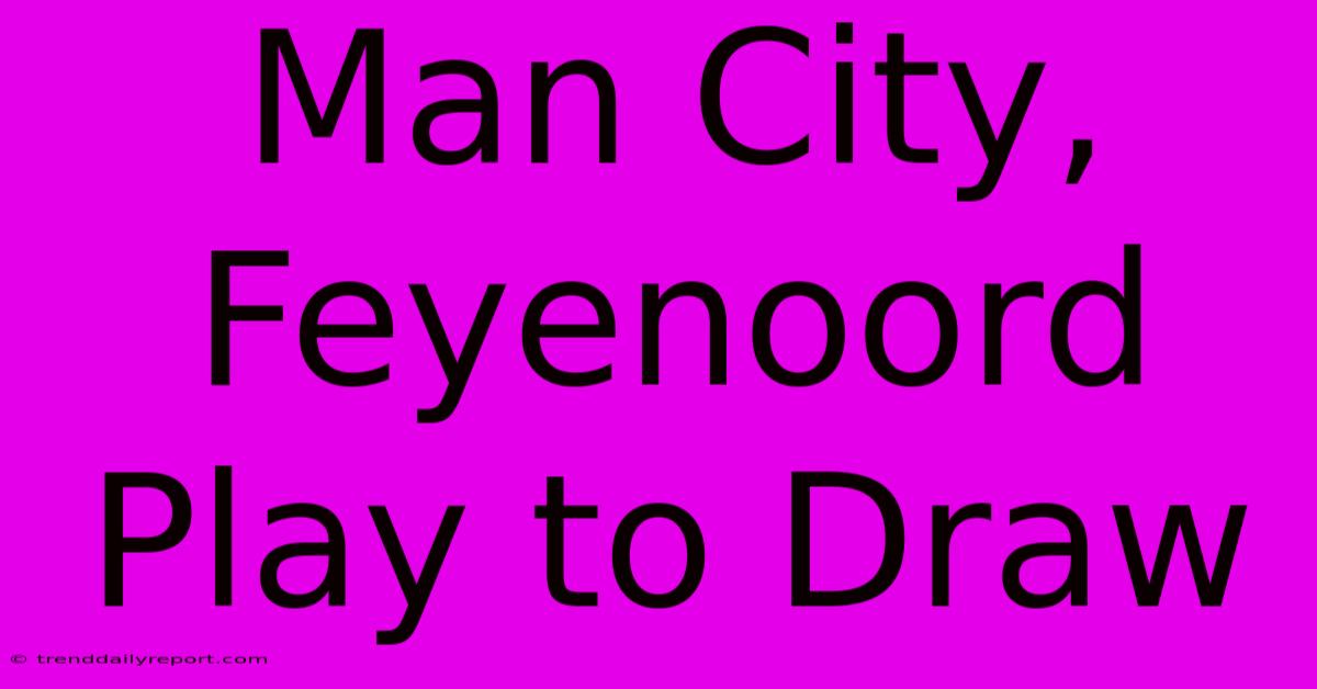 Man City, Feyenoord Play To Draw