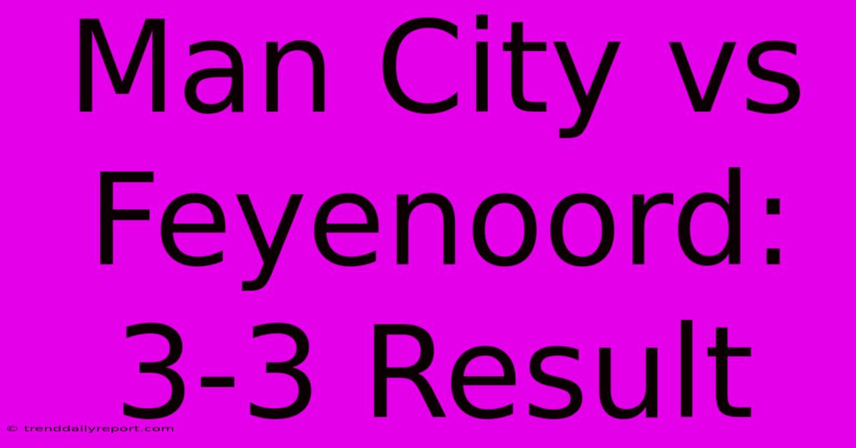 Man City Vs Feyenoord: 3-3 Result