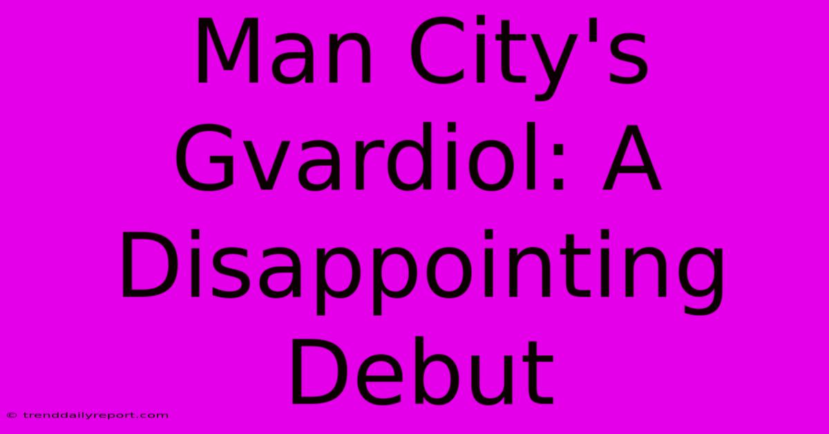 Man City's Gvardiol: A Disappointing Debut