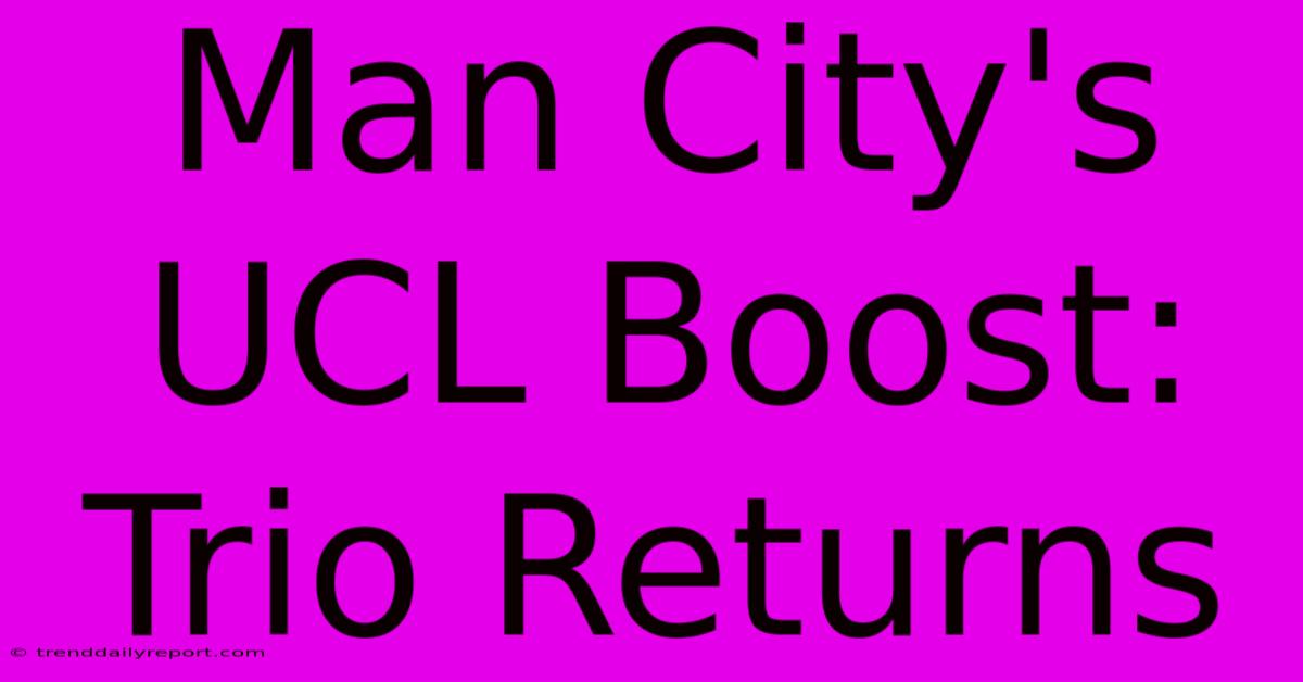 Man City's UCL Boost: Trio Returns