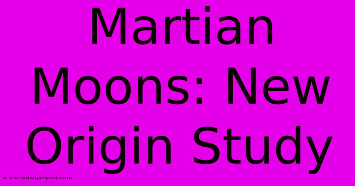 Martian Moons: New Origin Study