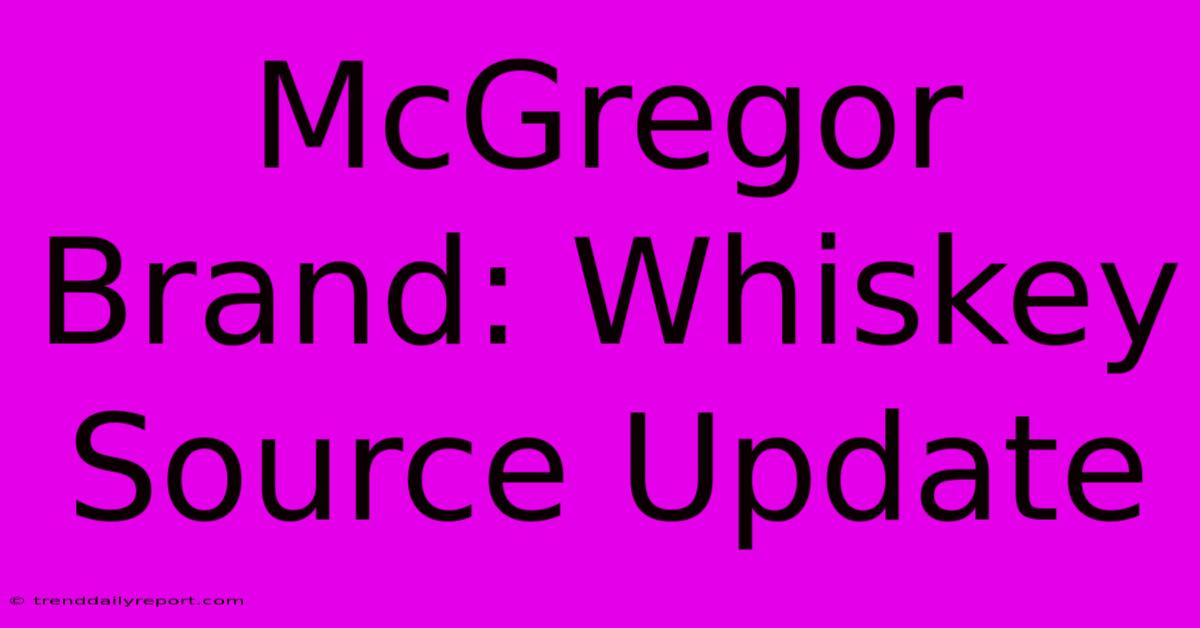 McGregor Brand: Whiskey Source Update