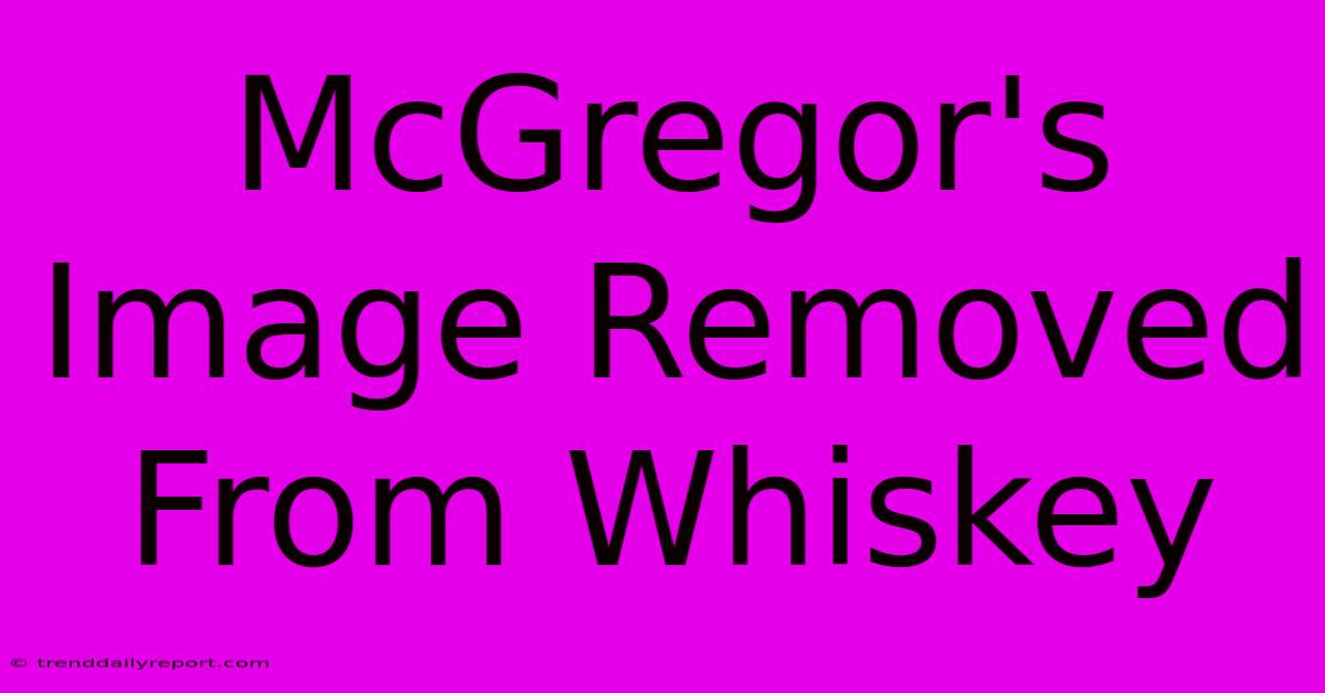 McGregor's Image Removed From Whiskey